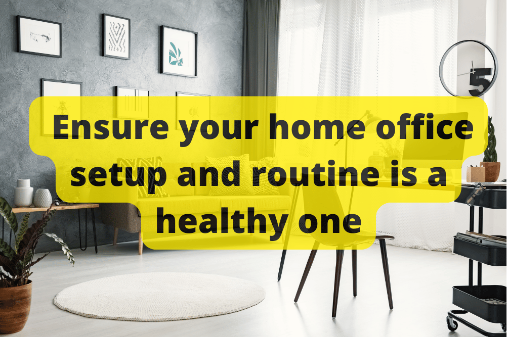ensure your home office setup and routine is a healthy one