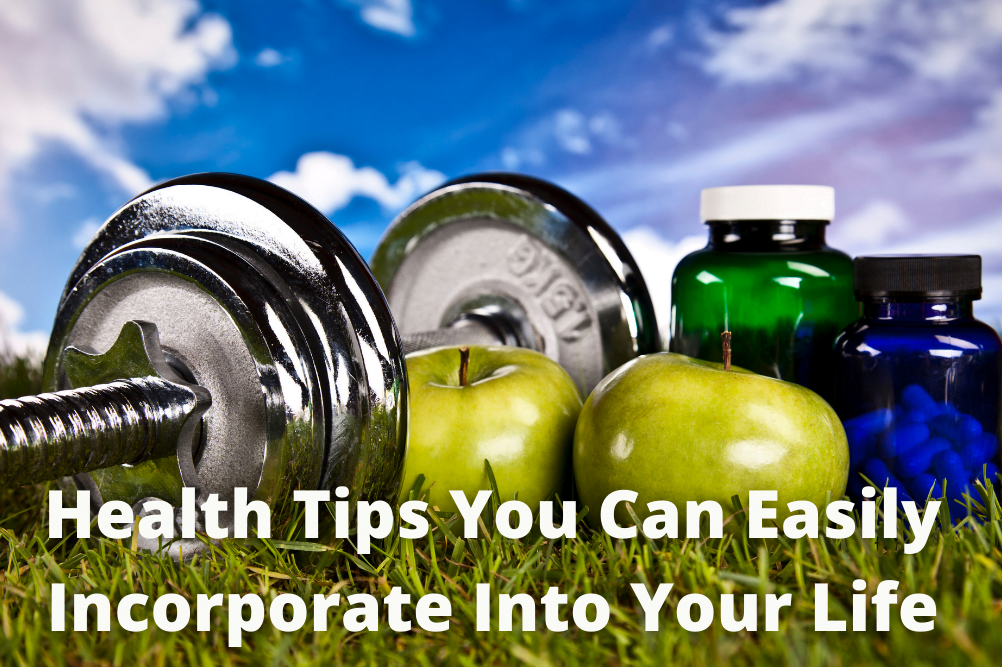 Health Tips that you can Incorporate into your Life